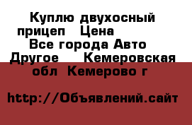 Куплю двухосный прицеп › Цена ­ 35 000 - Все города Авто » Другое   . Кемеровская обл.,Кемерово г.